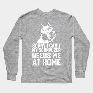 sorry i can't my schnauzer needs me at home Long Sleeve T-Shirt